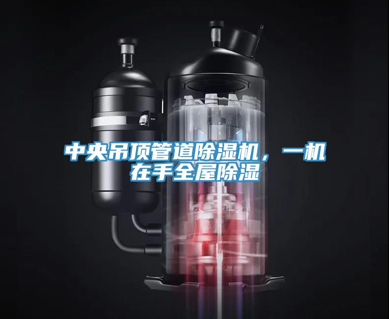 中央吊頂管道除濕機，一機在手全屋除濕