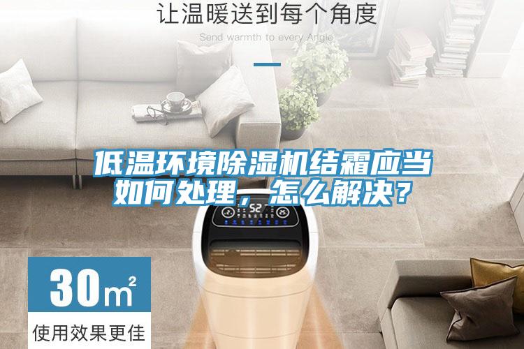 低溫環境除濕機結霜應當如何處理，怎么解決？