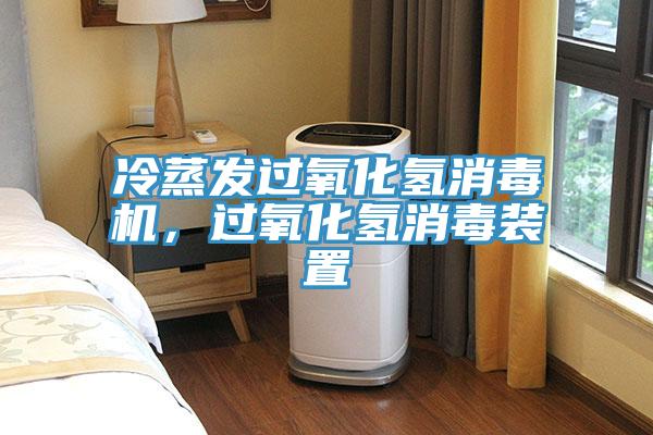 冷蒸發(fā)過氧化氫消毒機(jī)，過氧化氫消毒裝置