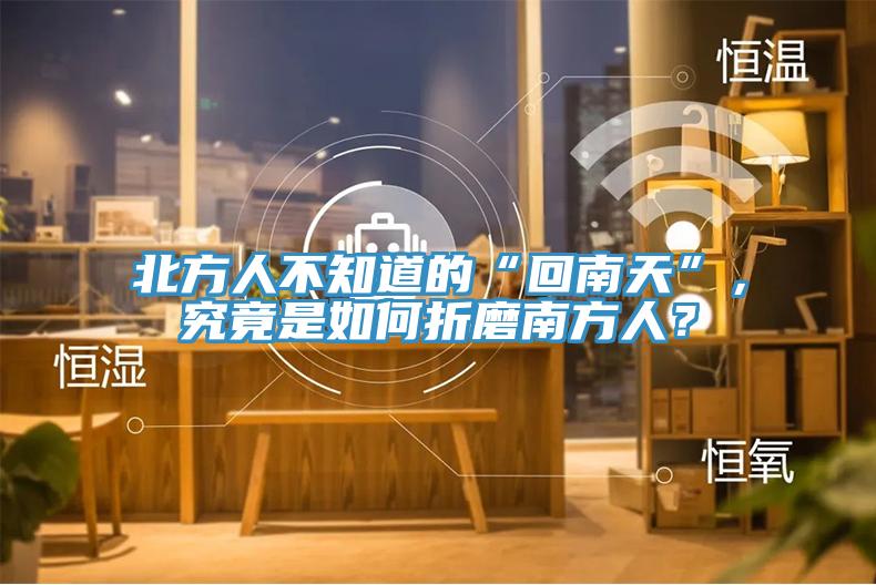 北方人不知道的“回南天”，究竟是如何折磨南方人？