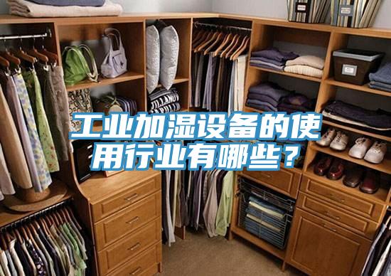 工業(yè)加濕設備的使用行業(yè)有哪些?