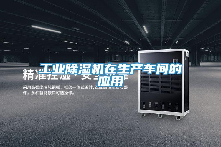 工業(yè)除濕機在生產(chǎn)車間的應用