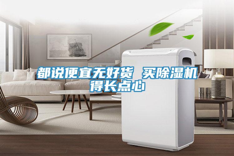 都說便宜無好貨 買除濕機(jī)得長(zhǎng)點(diǎn)心