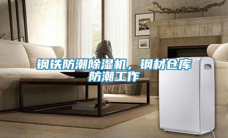 鋼鐵防潮除濕機(jī)，鋼材倉(cāng)庫(kù)防潮工作