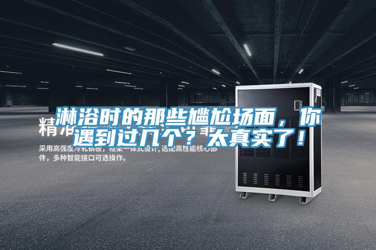 淋浴時(shí)的那些尷尬場(chǎng)面,你遇到過(guò)幾個(gè)?太真實(shí)了!