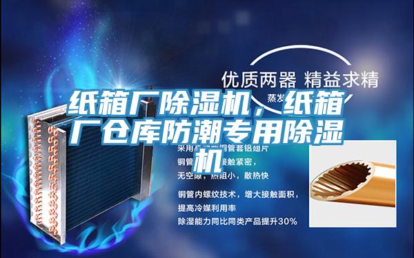紙箱廠除濕機，紙箱廠倉庫防潮專用除濕機