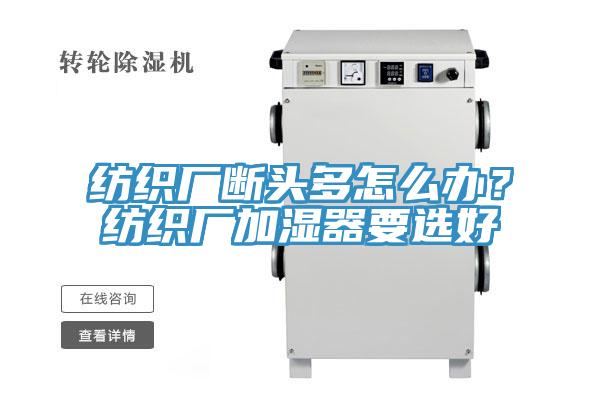 紡織廠斷頭多怎么辦？紡織廠加濕器要選好