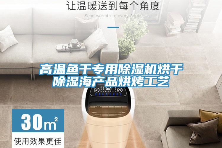 高溫魚(yú)干專(zhuān)用除濕機(jī)烘干除濕海產(chǎn)品烘烤工藝