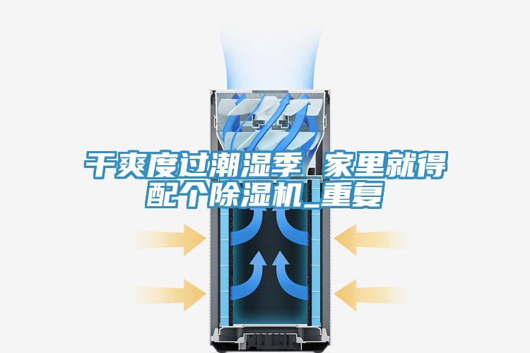 干爽度過(guò)潮濕季 家里就得配個(gè)除濕機(jī)_重復(fù)