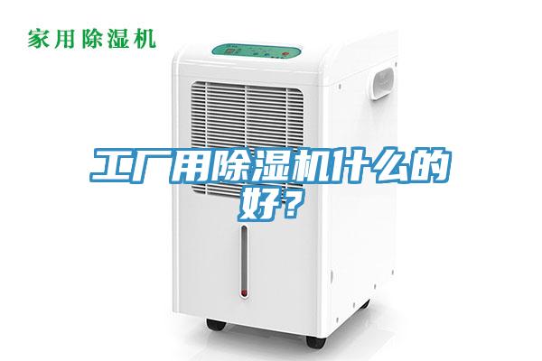 工廠用除濕機什么的好？