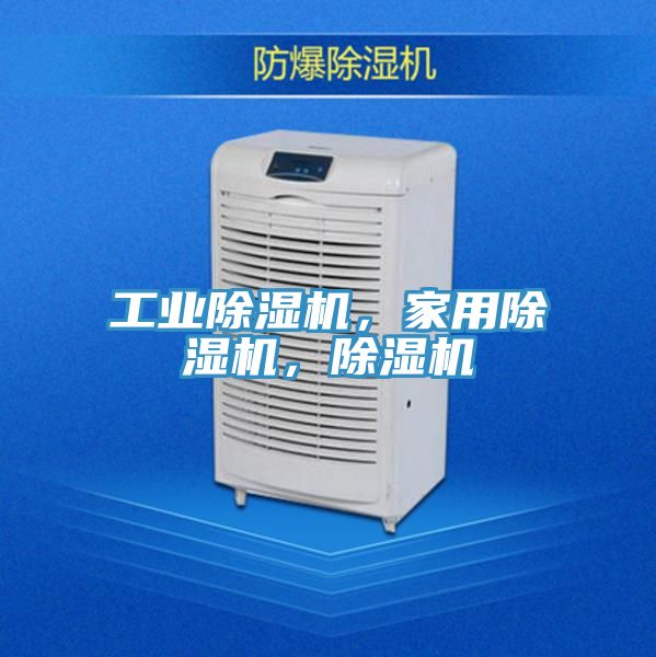工業除濕機，家用除濕機，除濕機
