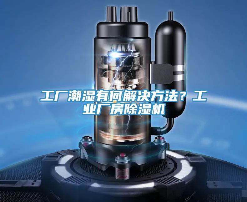 工廠潮濕有何解決方法？工業廠房除濕機