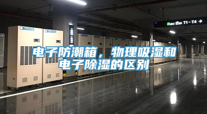 電子防潮箱,物理吸濕和電子除濕的區別