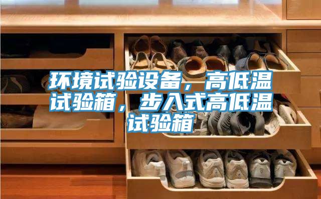 環(huán)境試驗(yàn)設(shè)備，高低溫試驗(yàn)箱，步入式高低溫試驗(yàn)箱