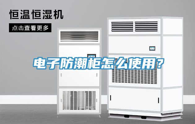 電子防潮柜怎么使用?