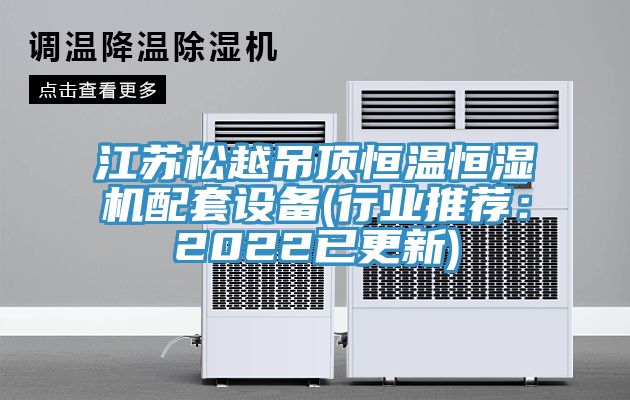 江蘇松越吊頂恒溫恒濕機配套設備(行業(yè)推薦:2022已更新)