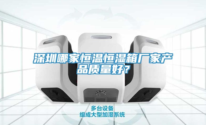 深圳哪家恒溫恒濕箱廠家產品質量好?