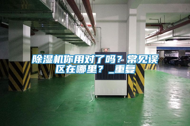 除濕機你用對了嗎？常見誤區在哪里？_重復