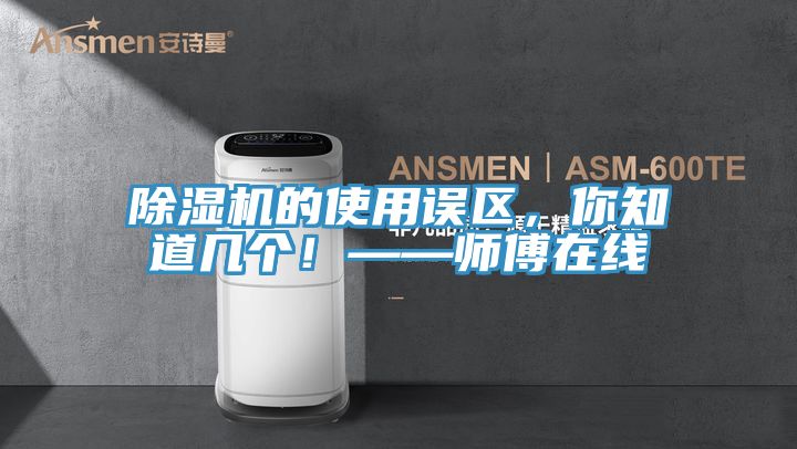 除濕機的使用誤區,你知道幾個!——師傅在線
