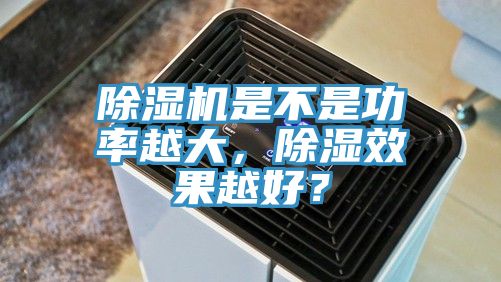 除濕機是不是功率越大，除濕效果越好？